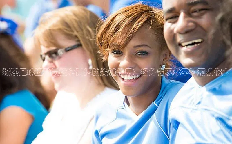 南宫NG注册平台入口诸葛科技揭秘足球运动员核心训练的关键作用：提升表现水平和预防伤病
