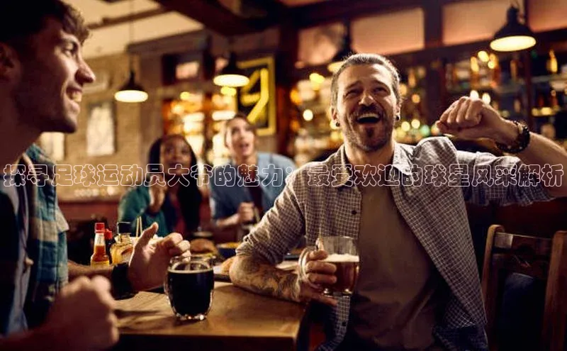 NG28注册平台入口百度网盘企业版探寻足球运动员大爷的魅力：最受欢迎的球星风采解析