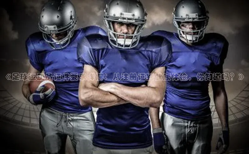 NG28.666官网版爱慕股份《足球运动员证件要求详解：从注册证到健康体检，你知道吗？》