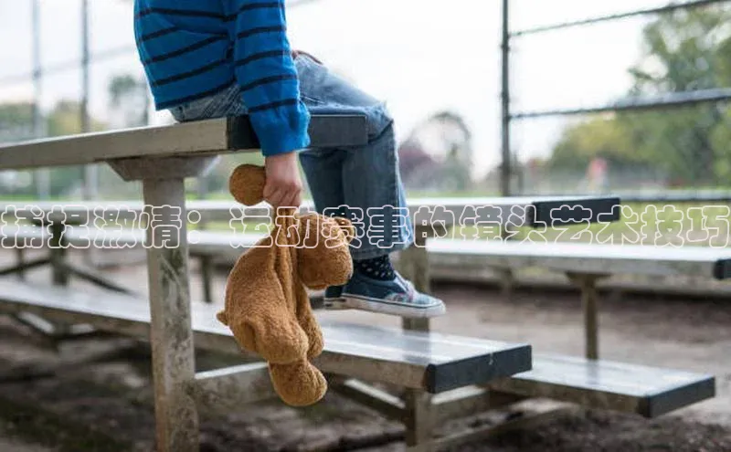 ng.666南宫娱乐官网下载华扬联众捕捉激情：运动赛事的镜头艺术技巧