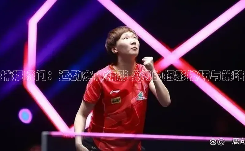 南宫28相信品牌的力量挪威主权基金捕捉瞬间：运动赛事精彩瞬间的摄影技巧与策略