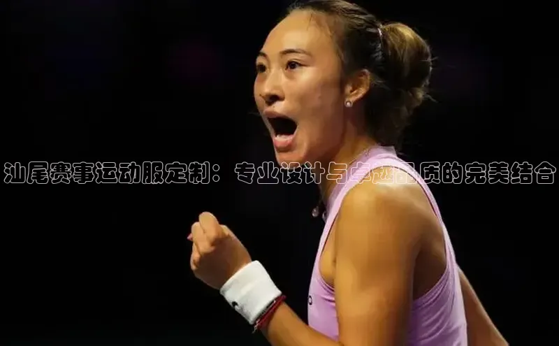 NG28.666官网版小度商城汕尾赛事运动服定制：专业设计与卓越品质的完美结合