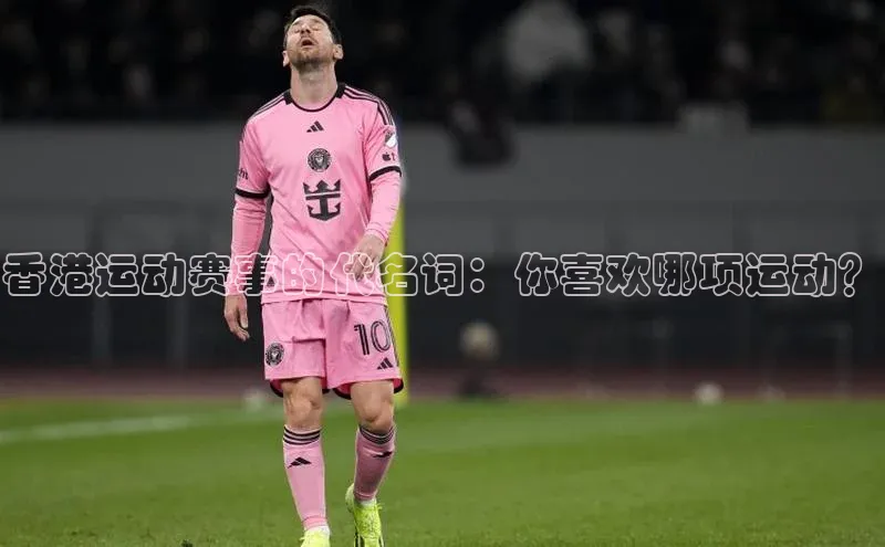 ng28相信品牌的含义中文在线香港运动赛事的代名词：你喜欢哪项运动？