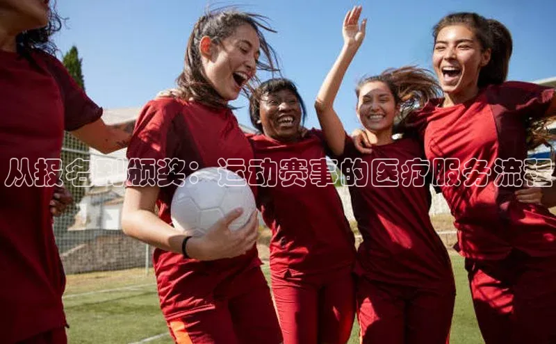 从报名到颁奖：运动赛事的医疗服务流程