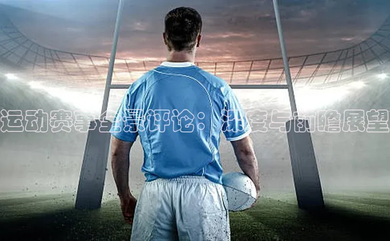 运动赛事全景评论：深度与前瞻展望
