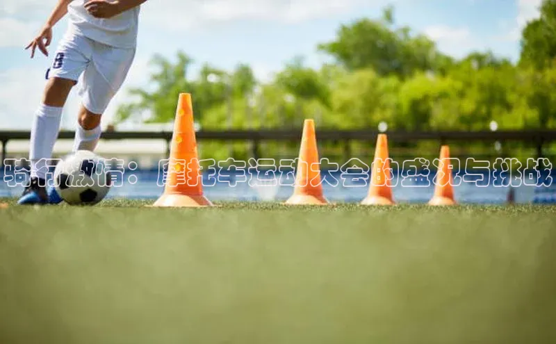 骑行激情：摩托车运动大会的盛况与挑战