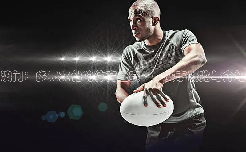 澳门：多元文化的体育盛宴——赛事概览与介绍
