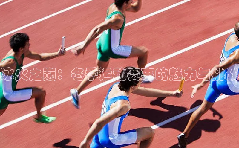 冰火之巅：冬季运动赛事的魅力与挑战