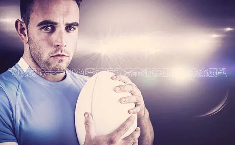 飞跃巅峰——2024晋江运动赛事精彩回顾与未来展望