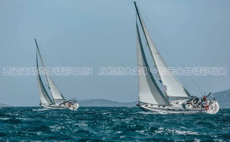 亚运运动赛事精彩回顾：从视频大全中一览无余的精彩瞬间