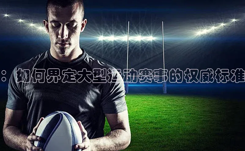 ：如何界定大型运动赛事的权威标准
