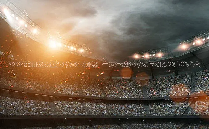 2023年顶级大型运动赛事前瞻：一场全球运动员与团队的竞技盛宴