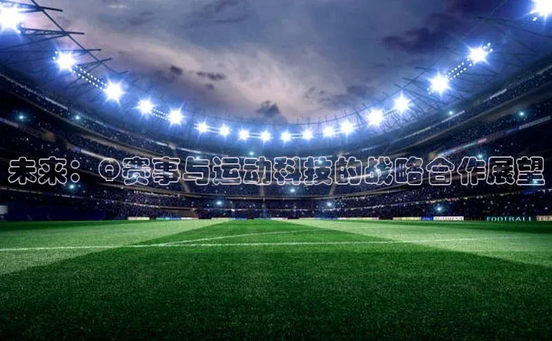 未来：Q赛事与运动科技的战略合作展望