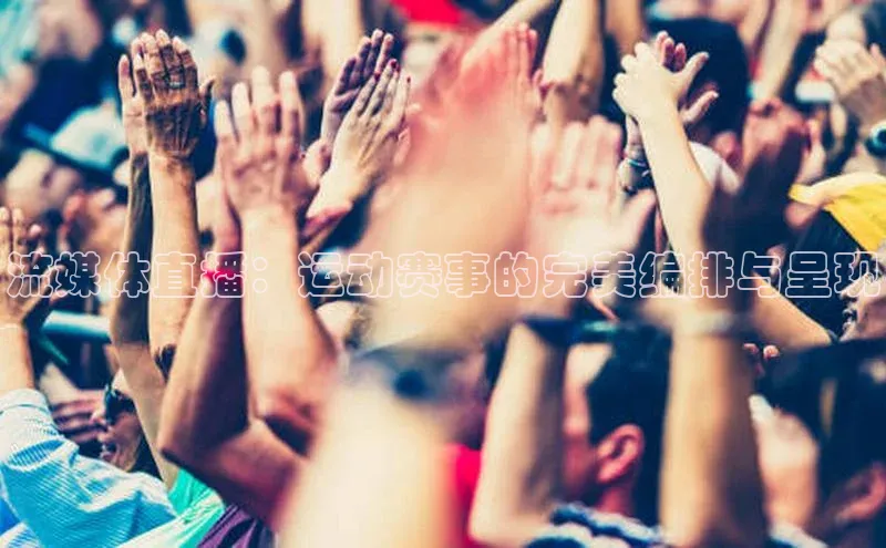 流媒体直播：运动赛事的完美编排与呈现