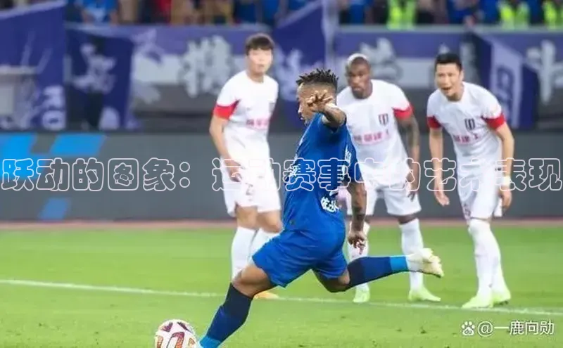 跃动的图象：运动赛事中的艺术表现